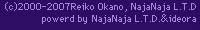 (c)2000-2005Reiko Okano, NajaNaja L.T.D/powerd by NajaNaja L.T.D.&ideora